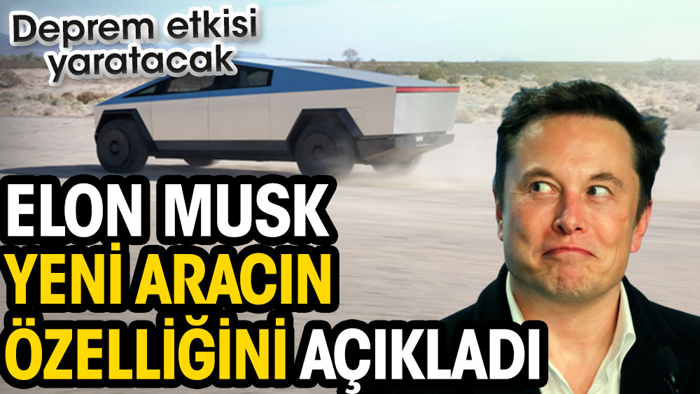 Elon Musk yeni aracın özelliğini açıkladı. Deprem etkisi yaratacak