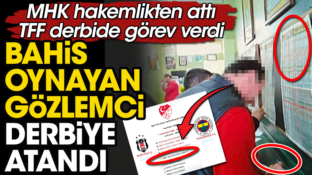 İnanılmaz olay! Bahis oynayan gözlemciyi Beşiktaş Fenerbahçe derbisine atadılar