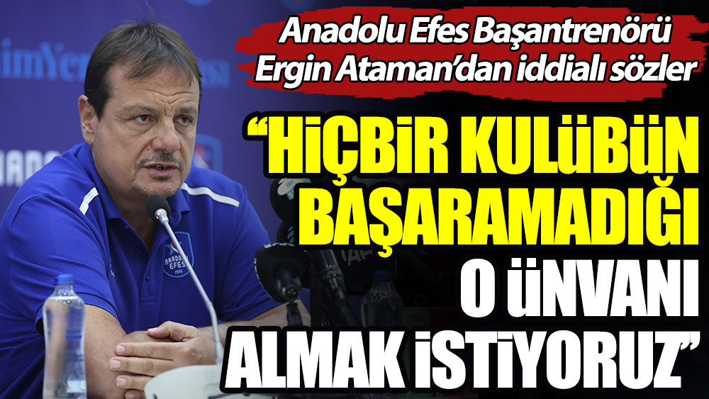 Ergin Ataman: Hiçbir kulünün başaramadığı o ünvanı almak istiyoruz