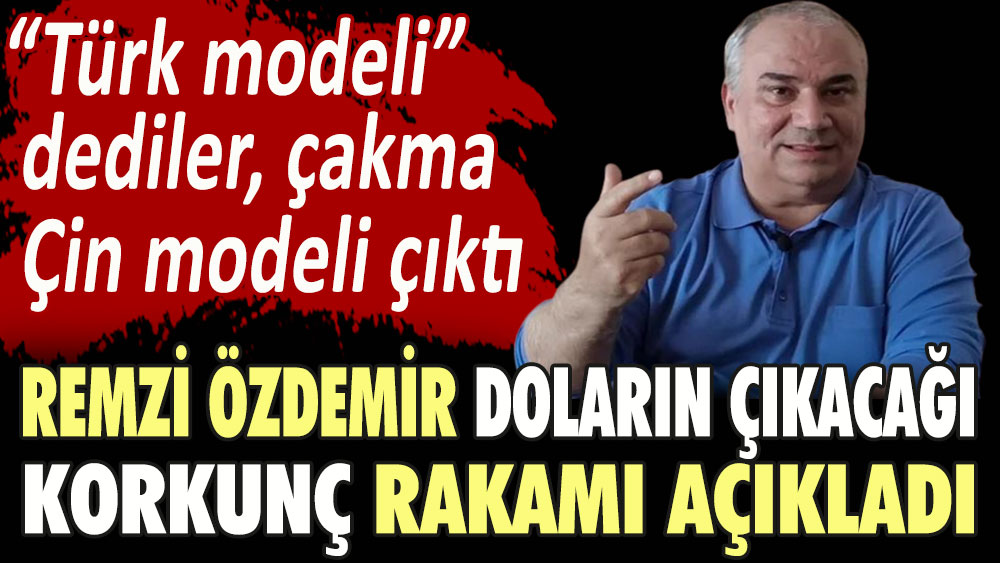 Doları euroyu önceden bilen adam Remzi Özdemir doların çıkacağı korkunç rakamı açıkladı. Türk modeli dediler, çakma Çin modeli çıktı