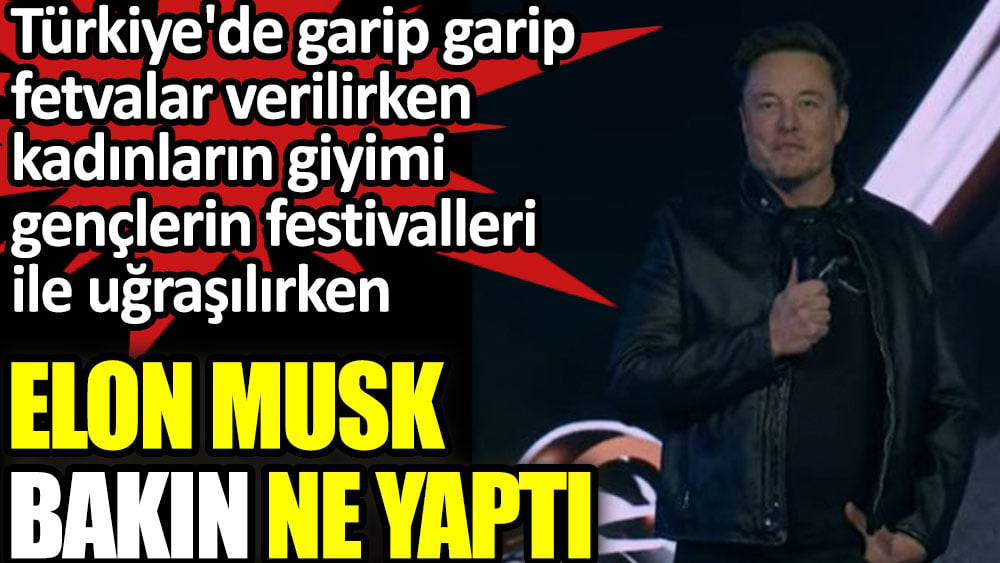 Türkiye'de garip garip fetvalar verilirken Elon Musk bakın ne yaptı