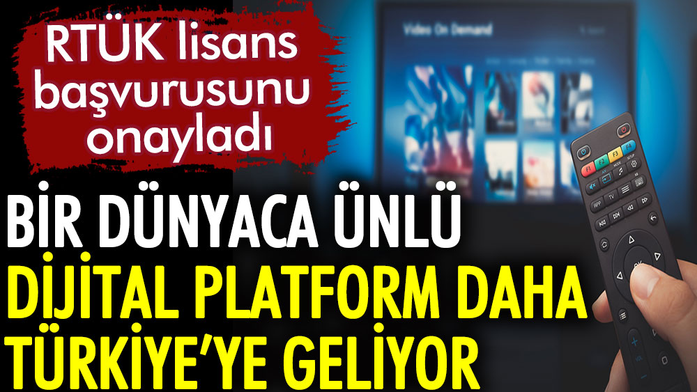 Bir dünyaca ünlü dijital platform daha Türkiye’ye geliyor. RTÜK lisans başvurusunu onayladı