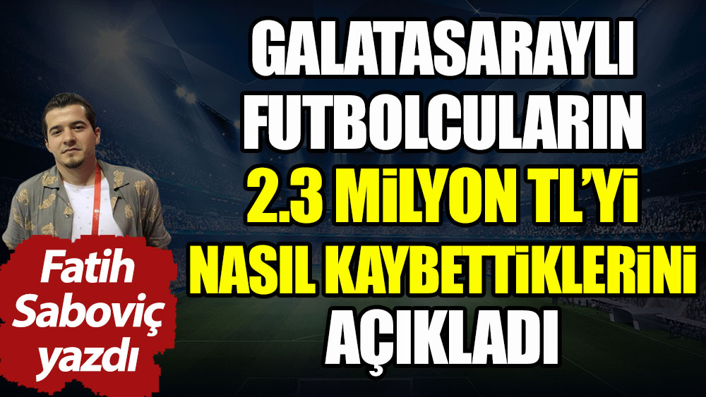 Galatasaraylı futbolcu 2.3 milyon TL'yi nasıl kaybetti