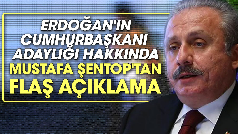 Erdoğan'ın cumhurbaşkanı adaylığı hakkında Mustafa Şentop'tan flaş açıklama
