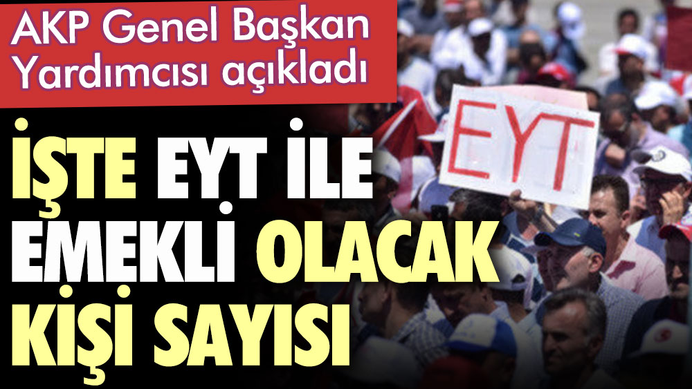 AKP Genel Başkan Yardımcısı açıkladı. İşte EYT ile emekli olacak kişi sayısı
