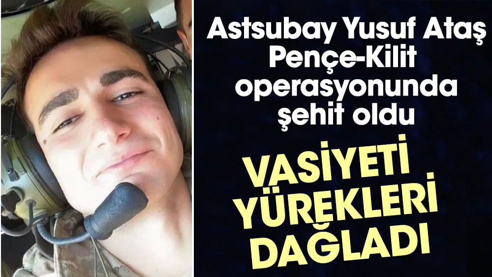 Astsubay Yusuf Ataş Pençe-Kilit operasyonunda şehit oldu. Vasiyeti yürekleri dağladı