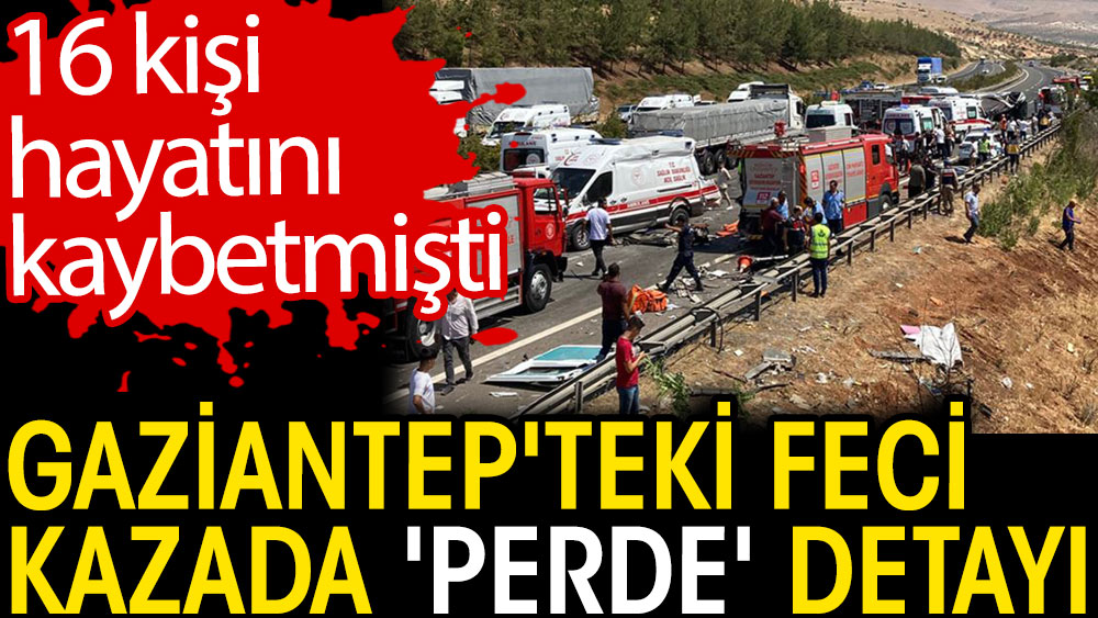 Gaziantep'teki kazada perde detayı. 16 kişi kişi hayatını kaybetmişti
