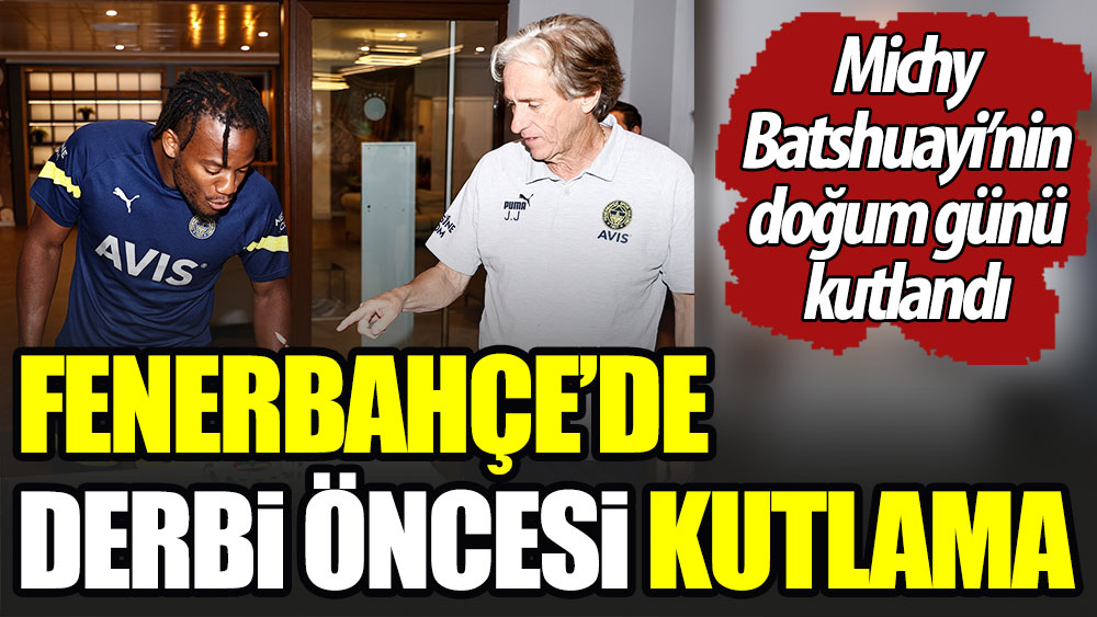 Fenerbahçe'de derbi öncesi kutlama. Michy Batshuayi'nin doğum günü kutlandı