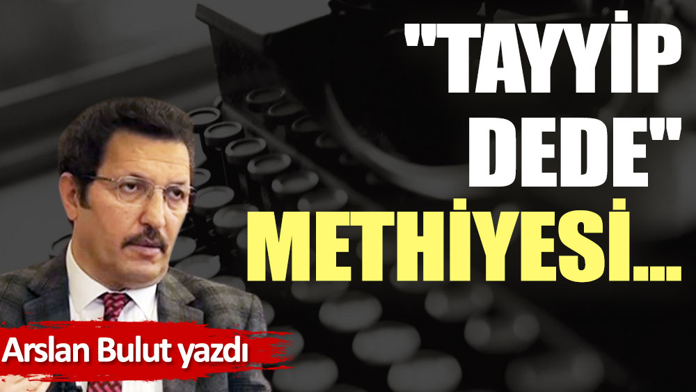 ''Tayyip Dede'' methiyesi...