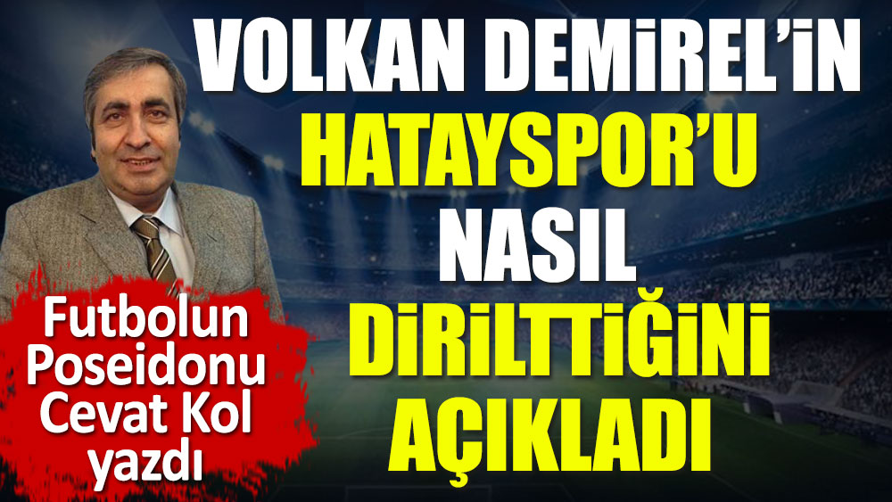 Volkan Demirel 7 haftadır can çekişen Hatayspor'u nasıl diriltti
