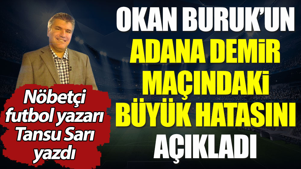 Okan Buruk'un Adana Demir maçındaki büyük hatasını Nöbetçi futbol yazarı Tansu Sarı açıkladı