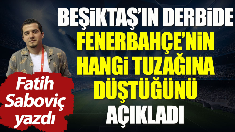 Beşiktaş derbide Fenerbahçe'nin hangi tuzağına düştü