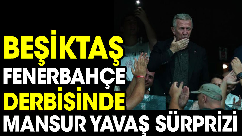Beşiktaş Fenerbahçe derbinde Mansur Yavaş sürprizi