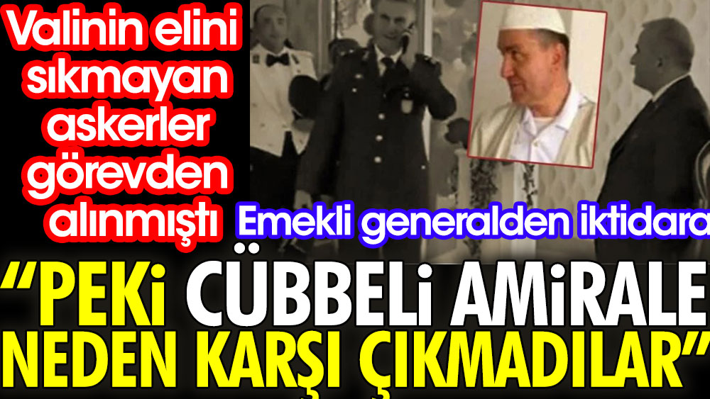 Valinin elini sıkmayan askerler görevden alınmıştı. Emekli amiral Ahmet Yavuz'dan iktidara. Peki cübbeli amirale niye karşı çıkmadılar 