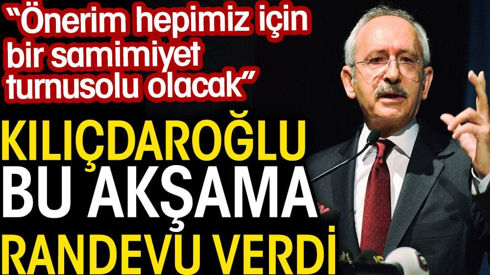 Kılıçdaroğlu bu akşama randevu verdi. Önerim hepimiz için bir samimiyet turnusolu olacak