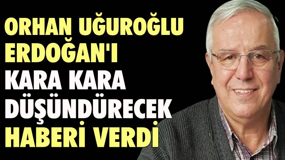 Orhan Uğuroğlu gelen son bilginin ardından açıkladı. Erdoğan'a çöküşün haberini verdi