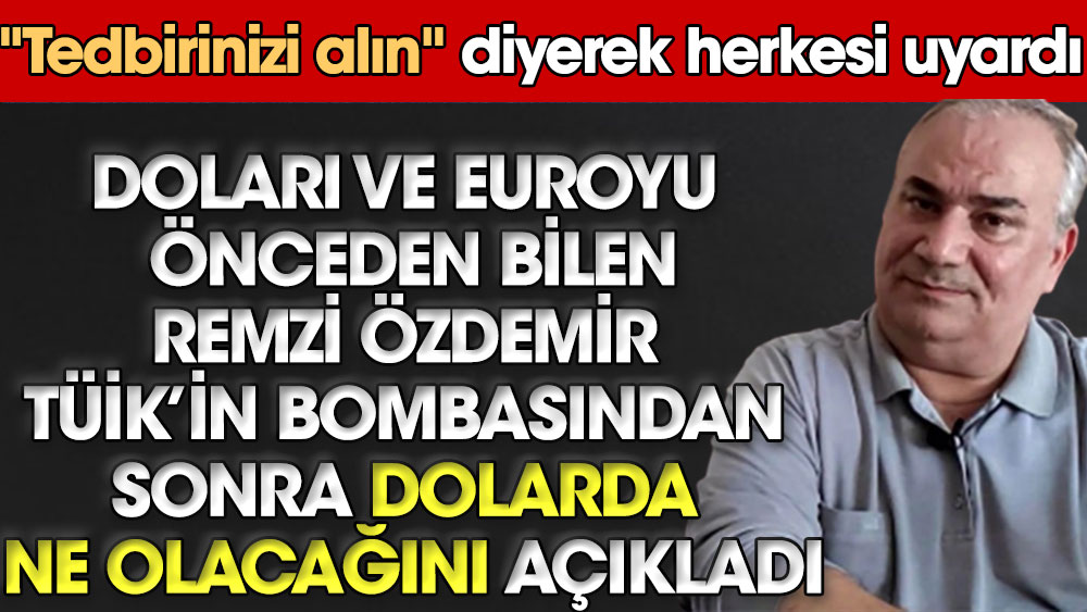 Remzi Özdemir TÜİK'in bombasından sonra dolarda ne olacağını açıkladı. Tedbirinizi alın diyerek uyardı