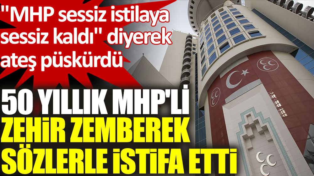 50 yıllık MHP'li zehir zemberek sözlerle istifa etti. MHP sessiz istilaya sessiz kaldı!