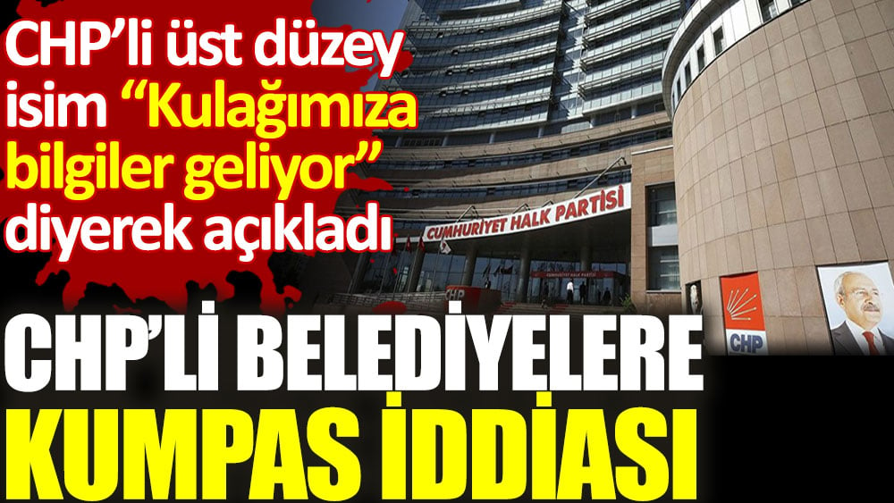 CHP'li belediyelere kumpas iddiası. CHP'li üst düzey isim açıkladı. Kulağımıza bilgiler geliyor!