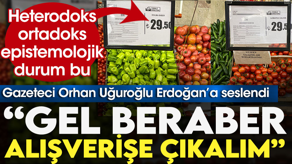 Gazeteci Orhan Uğuroğlu Erdoğan'a seslendi: Gel beraber alışverişe çıkalım