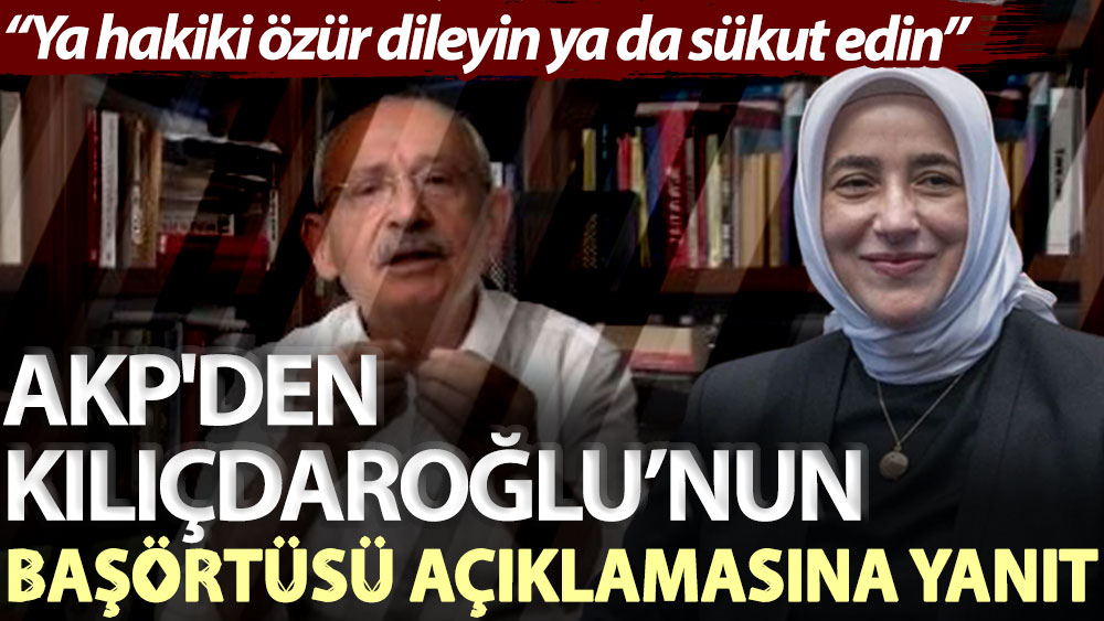 AKP'den Kılıçdaroğlu’nun başörtüsü açıklamasına yanıt: Ya hakiki özür dileyin ya da sükut edin