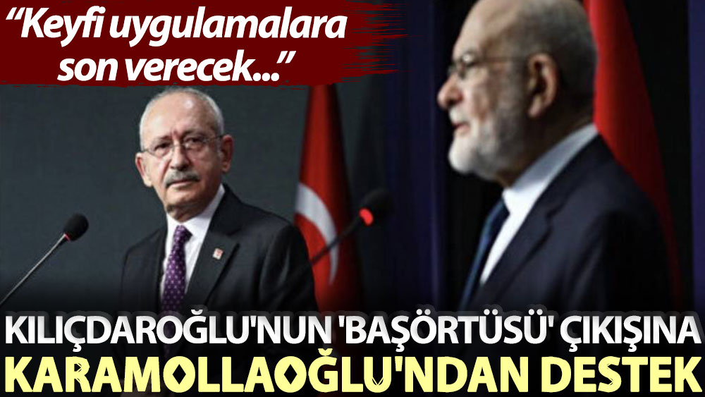 Kılıçdaroğlu'nun 'başörtüsü' çıkışına Karamollaoğlu'ndan destek: Keyfi uygulamalara son verecek...
