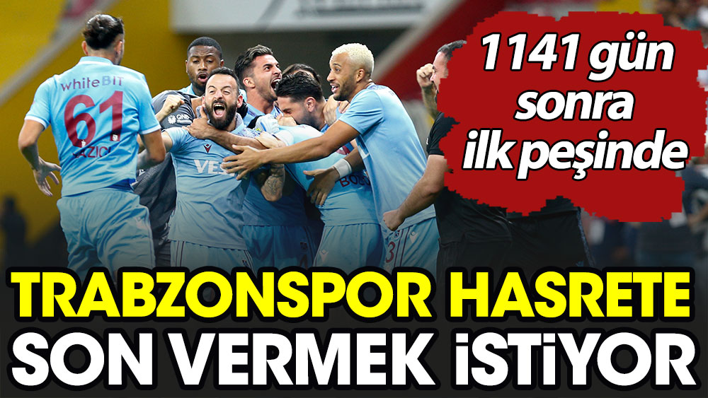 Trabzonspor hasrete son vermek istiyor. 1141 gün sonra ilk peşinde