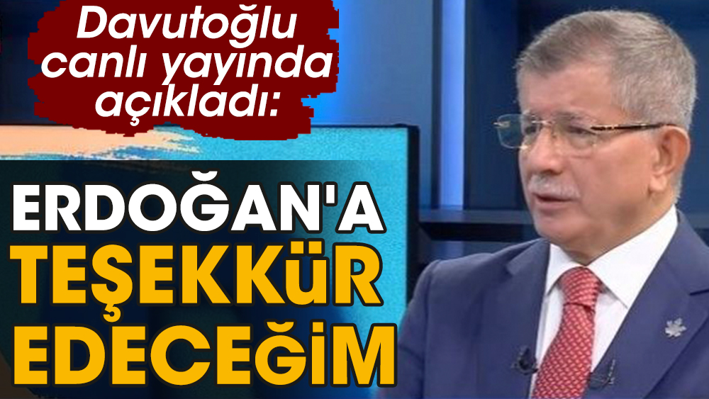Davutoğlu canlı yayında açıkladı: Erdoğan'a teşekkür edeceğim