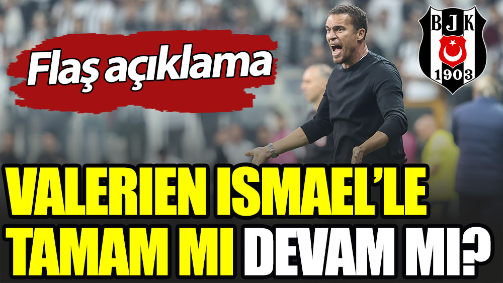 Ismael'le tamam mı, devam mı? Flaş açıklama