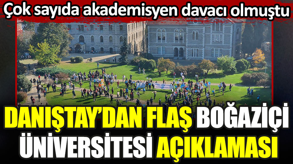 Danıştay'dan flaş Boğaziçi Üniversitesi açıklaması. Çok sayıda akademisyen davacı olmuştu