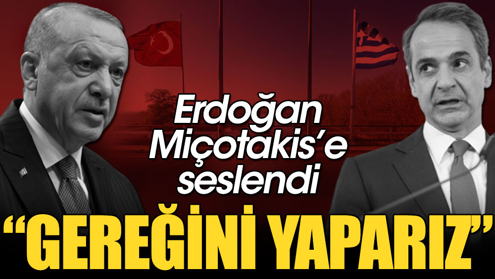 Erdoğan Miçotakis'e seslendi: Gereğini yaparız
