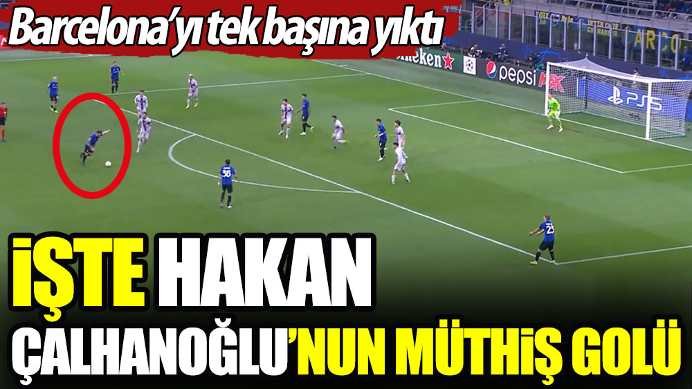İşte Hakan Çalhanoğlu'nun müthiş golü: Barcelona'yı tek başına yıktı