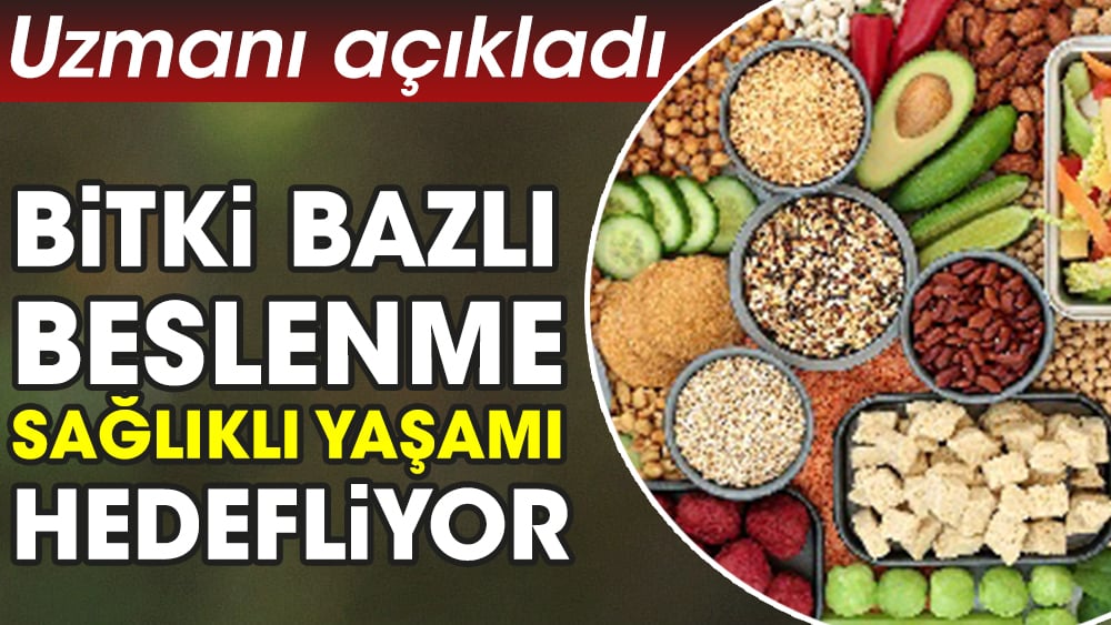 Uzmanı açıkladı: Bitki bazlı beslenme sağlıklı yaşamı hedefliyor