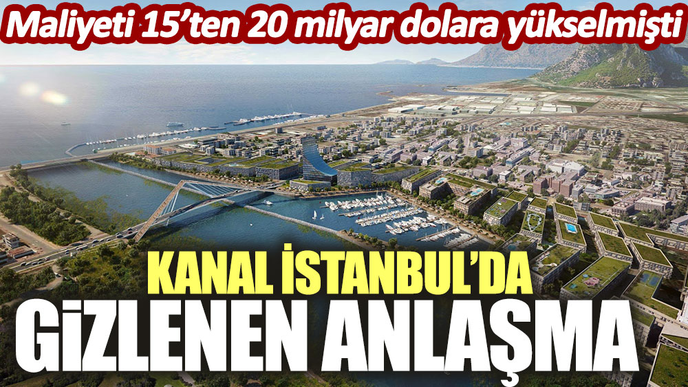 Kanal İstanbul’da gizlenen harcama. Maliyeti 15’ten 20 milyar dolara yükselmişti