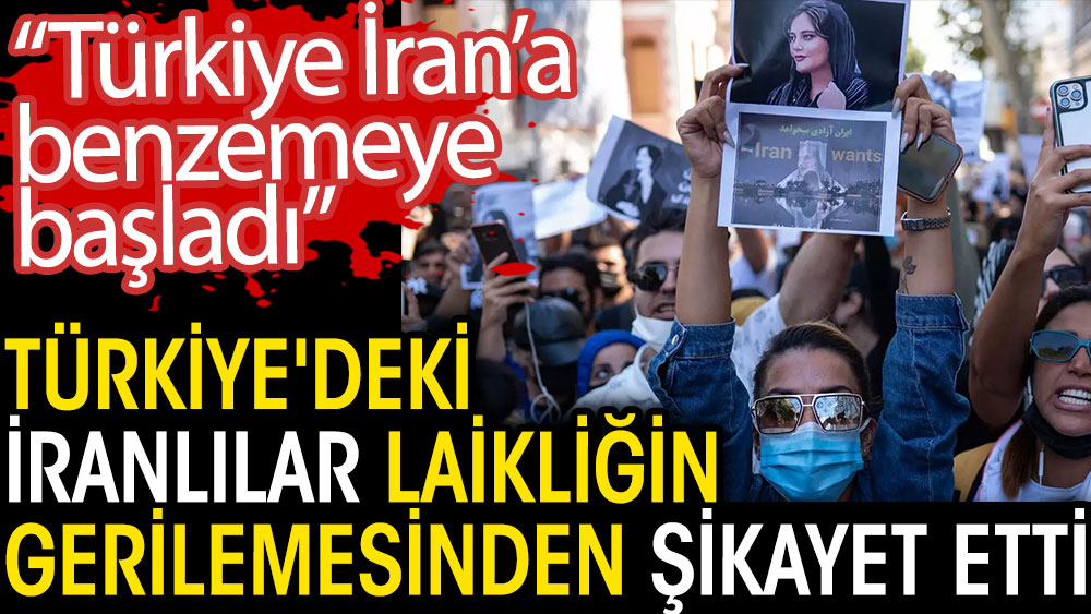 Türkiye'deki İranlılar laikliğin gerilemesinden şikayet etti. 'Türkiye İran'a benzemeye başladı'