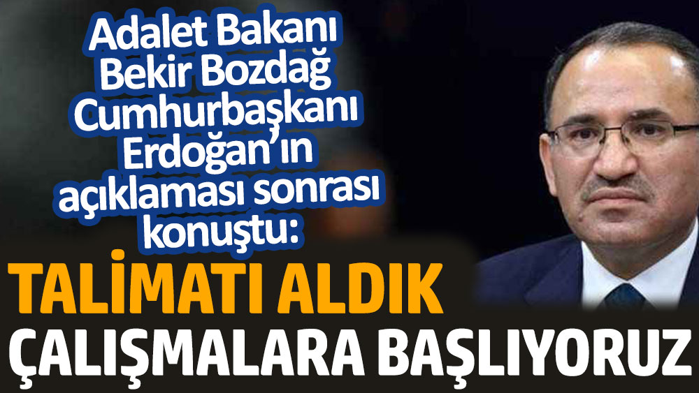 Adalet Bakanı Bekir Bozdağ Cumhurbaşkanı Erdoğan’ın açıklaması sonrası konuştu: Talimatı aldık çalışmalara başlıyoruz