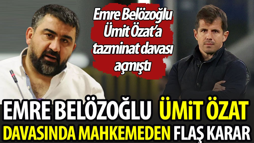 Emre Belözoğlu-Ümit Özat davasında mahkemeden flaş karar