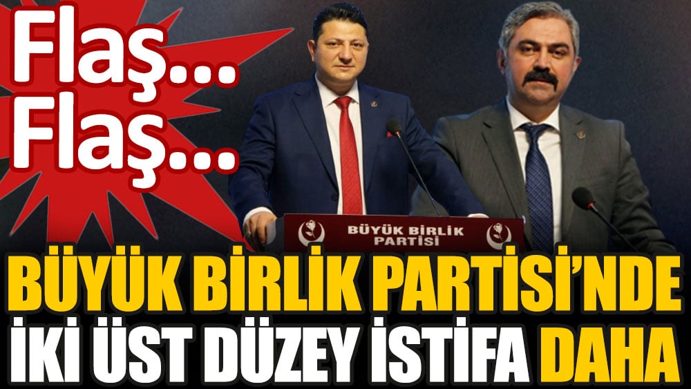 Büyük Birlik Partisi'nde iki üst düzey istifa daha