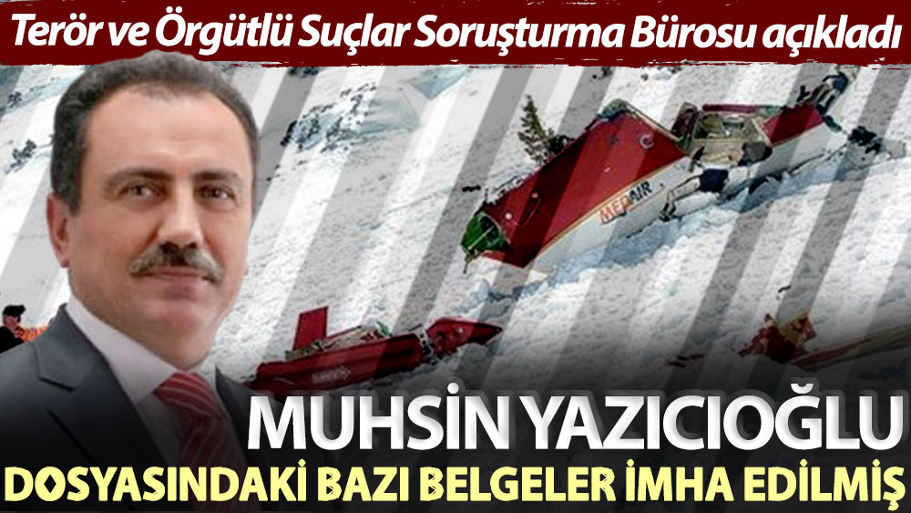 Terör ve Örgütlü Suçlar Soruşturma Bürosu açıkladı: Muhsin Yazıcıoğlu dosyasındaki bazı belgeler imha edilmiş