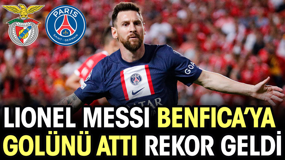 Lionel Messi Benfica'ya golünü attı rekor geldi