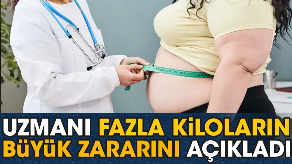 Uzmanı fazla kiloların büyük zararını açıkladı