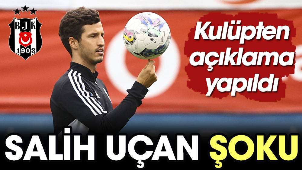 Beşiktaş'ta Salih Uçan şoku!