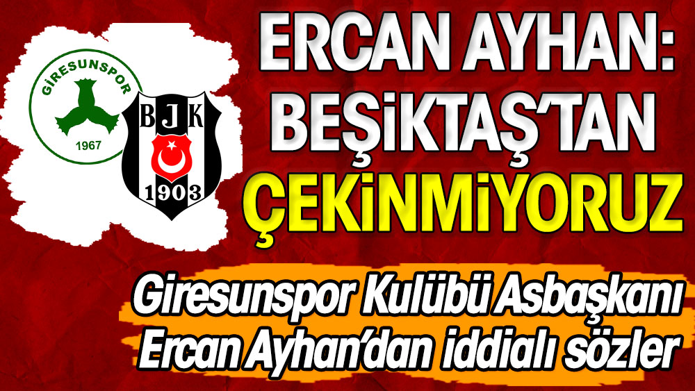 Giresunspor Kulübü Asbaşkanı Ayhan: "Beşiktaş'tan çekinmiyoruz"