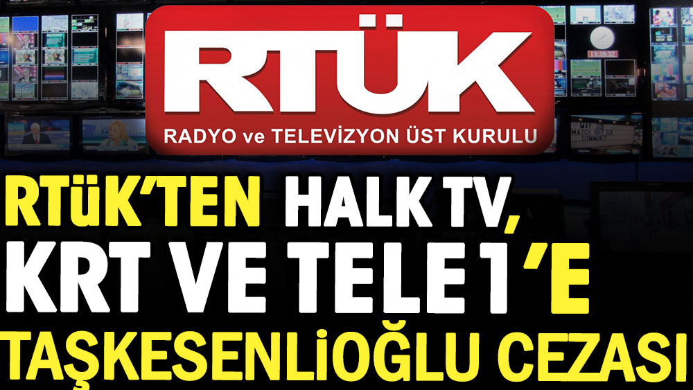 RTÜK'ten Halk TV, KRT ve TELE1'e Taşkesenlioğlu cezası