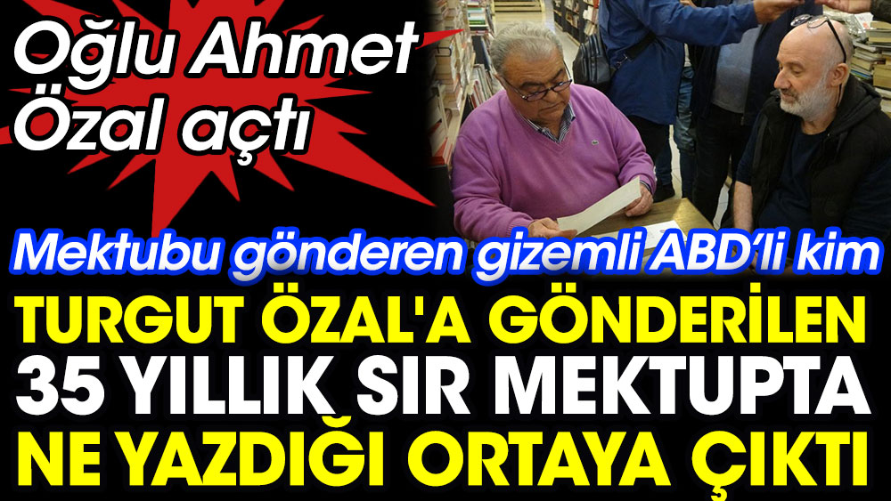 Turgut Özal'a gönderilen 35 yıllık sır mektupta ne yazdığı ortaya çıktı