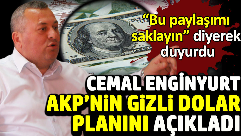 Cemal Enginyurt AKP’nin gizli dolar planını açıkladı. Bu paylaşımı saklayın diyerek duyurdu!