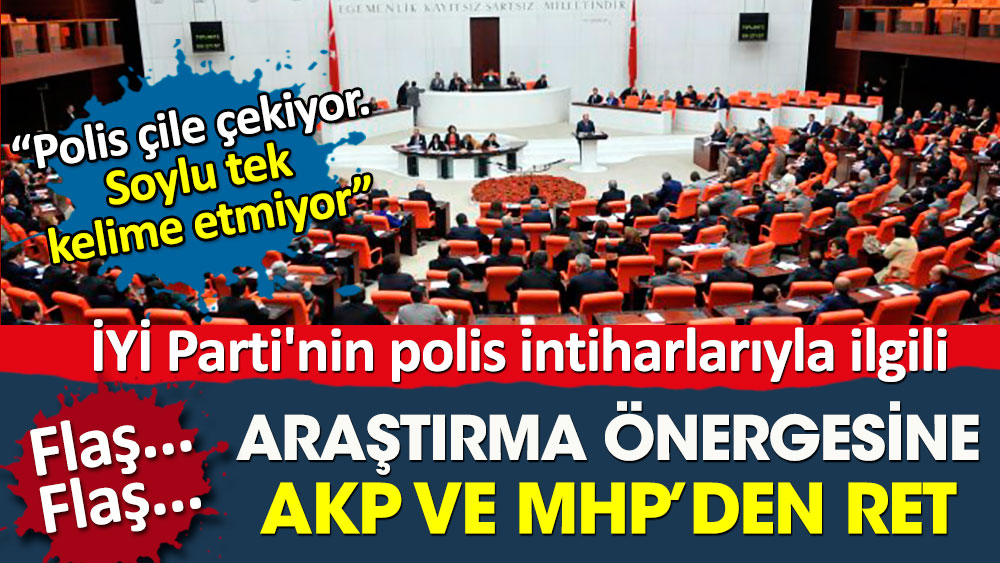 İYİ Parti'nin polis intiharlarıyla ilgili Meclis araştırma önergesine AKP ve MHP'den ret
