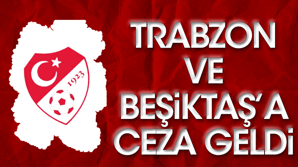 Trabzonspor ve Beşiktaş'a ağır ceza