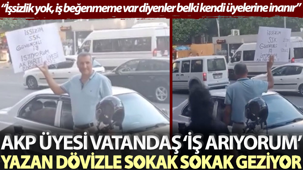 AKP üyesi vatandaş ‘iş arıyorum’ yazan dövizle sokak sokak geziyor! “İşsizlik yok, iş beğenmeme var diyenler belki kendi üyelerine inanır”