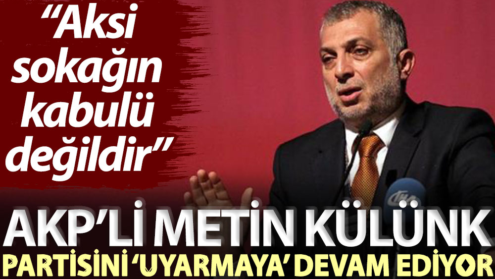 AKP’li Metin Külünk partisini ‘uyarmaya’ devam ediyor: Aksi sokağın kabulü değildir